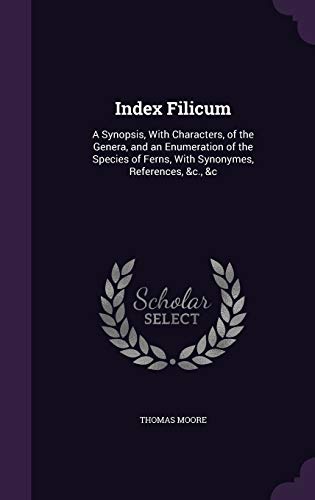 Index Filicum: A Synopsis, With Characters, of the Genera, and an Enumeration of the Species of Ferns, With Synonymes, References, &c., &c