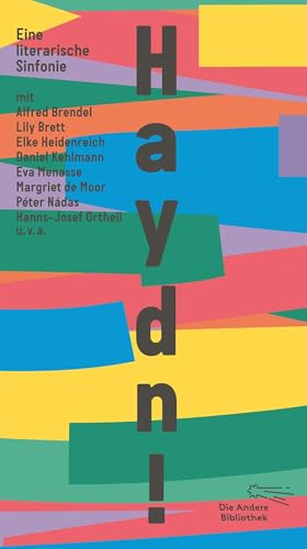 Haydn!: Eine literarische Sinfonie mit Alfred Brendel, Lily Brett, Elke Heidenreich, Daniel Kehlmann, Eva Menasse, Margriet de Moor, Péter Nádas u.v.a. (Die Andere Bibliothek, Band 484)