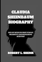 CLAUDIA SHEINBAUM BIOGRAPHY: Life Of Mexico's First Female President And Pioneering Scientist B0F5MVRK7N Book Cover