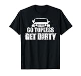 Go Topless',Get Dirty',Funny,Gift,T-Shirt