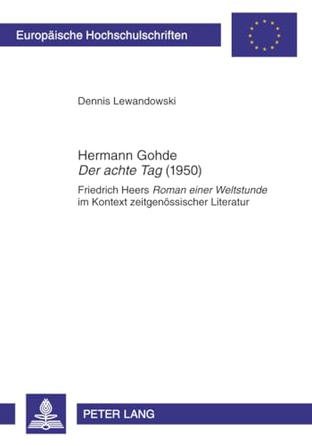 Hermann Gohde «Der achte Tag» (1950): Friedrich Heers «Roman einer Weltstunde» im Kontext zeitgenössischer Literatur (Europäische Hochschulschriften / ... Universitaires Européennes, Band 2024)