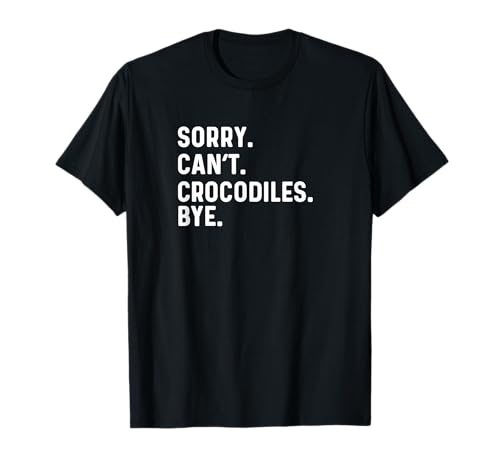 Sorry Can't Crocodiles Bye - Cocodrilo Favorito Animal Zoológico Camiseta
