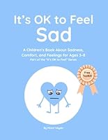It’s OK to Feel Sad: A Children’s Book About Sadness, Comfort, and Feelings for Ages 3–8 Part of the “It’s OK to Feel” Series B0G35P9HVF Book Cover