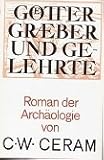 Götter, Gräber und Gelehrte : Roman d. Archäologie. - C. W. Ceram 