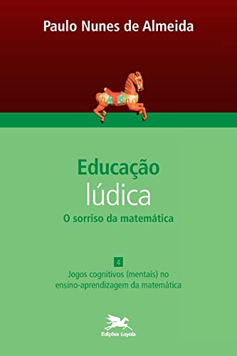 Educação lúdica - Vol. 4: Volume 4 - O sorriso da matemática: Jogos cognitivos (mentais) no ensino-aprendizagem da matemática