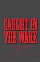 Caught in the Wake: A story of murder and denial 0578030276 Book Cover