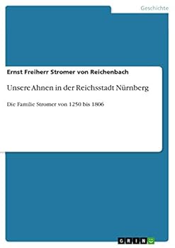 Unsere Ahnen in der Reichsstadt Nürnberg: Die Familie Stromer von 1250 bis 1806
