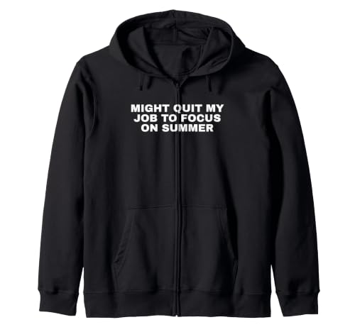 Might Quit My Job to Focus on Summer – Cadeau Amusant Sweat à Capuche