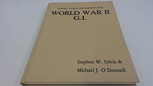 Uniforms, Weapons and Equipment of the World War II G.I.