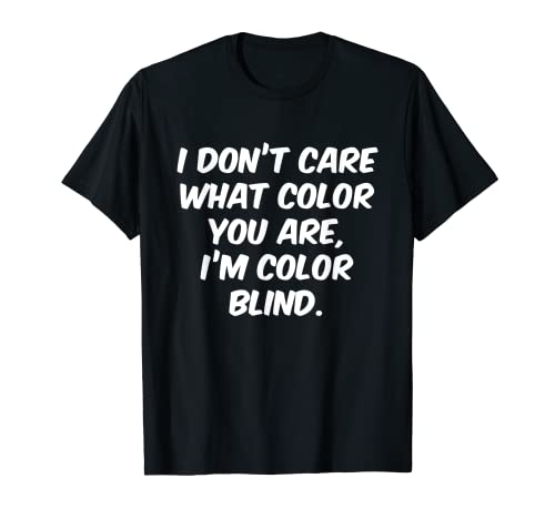 Mir ist egal, welche Farbe du hast Ich bin farbenblind. T-Shirt