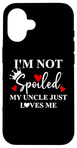 Im Not Spoiled My Uncle Just Loves Me Nephew Spoiled Niece Custodia per iPhone 16