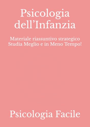 Psicologia dell’Infanzia: Materiale riassuntivo strategico Studia Meglio e in Meno Tempo!