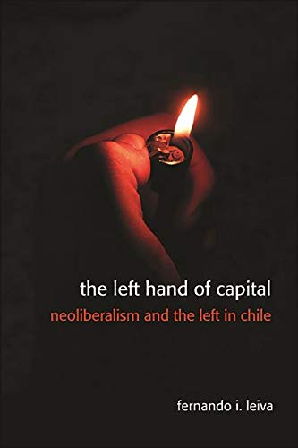 The Left Hand of Capital: Neoliberalism and the Left in Chile
