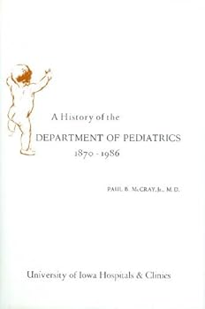 Hardcover A History of the Department of Pediatrics, University of Iowa Hospitals and Clinics, 1870-1986 Book
