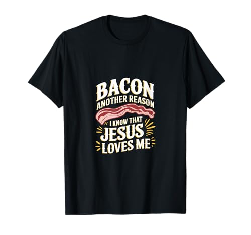 Bacon Another Reason I Know That Jesus Loves Me |--- T-Shirt