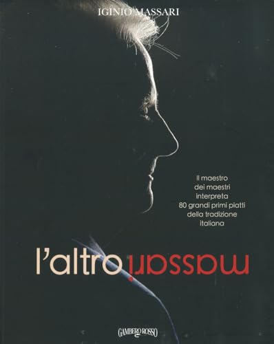 L'altro Massari. Il maestro dei maestri interpreta 80 grandi primi piatti della tradizione italiana. Ediz. illustrata