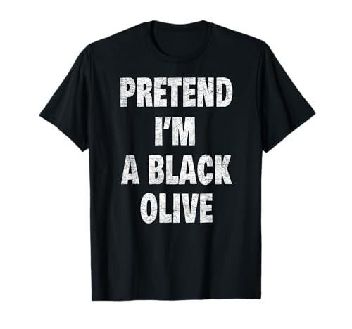 Pretend I'm a Black Olive - Lazy Halloween Costume Idea T-Shirt