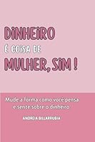 Dinheiro é Coisa de Mulher, Sim!: Mude a forma como você pensa e sente sobre o dinheiro (Portuguese Edition) 6501555337 Book Cover