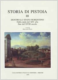 Storia di Pistoia. Dentro lo Stato fiorentino. Dalla metà del XIV alla fine del XVIII secolo (Vol. 3)
