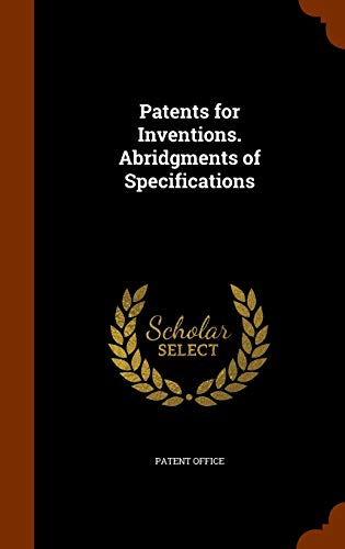Patents for Inventions. Abridgments of Specific... 1343604249 Book Cover