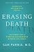 Erasing Death: The Science That Is Rewriting the Boundaries Between Life and Death  A Physician's Cutting-Edge Study of the Mind, NDEs, and Cardiac Arrest