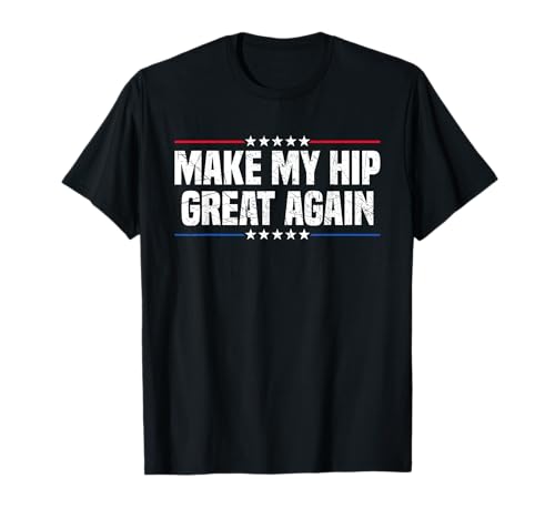 Make My Hip Great Again T-Shirt