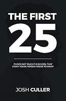 The First 25: Things Not Taught In School That Every Young Person Needs to Know 1723251526 Book Cover