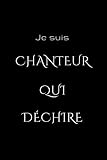 Je suis CHANTEUR QUI DECHIRE: 110 pages vides ligné , cahier 152 x 229 mm carnet de notes , couverture mate , cadeau formidable pour frère , sœur , père ou mère