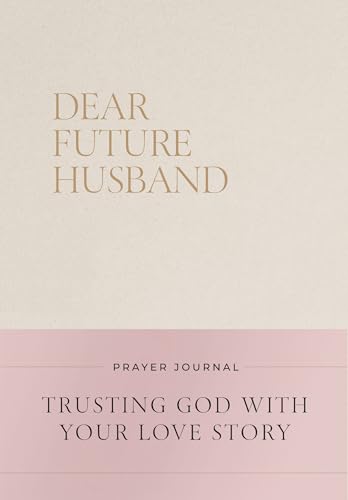 Dear Future Husband Prayer Journal: Trusting God with Your Love Story