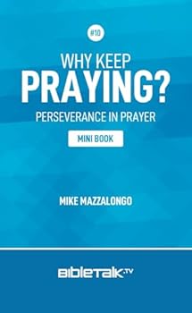 Why Keep Praying?: Perseverance in Prayer (Mini Book Series)