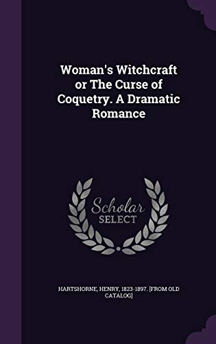Woman's Witchcraft or The Curse of Coquetry. A ... 1341699048 Book Cover