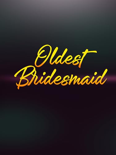 Oldest Bridesmaid