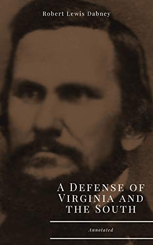 Dabney's Defense of Virginia and the South, Annotated.