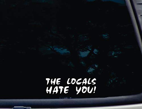 The Locals Hate You - 6" X 2" Die Cut Vinyl Decal/Bumper Sticker For Windows, Cars, Jdm, Trucks, Bumpers, Tool Boxes, Boats, Laptops - Virtually Any Hard, Smooth Surface. Made In The Usa #TOP10