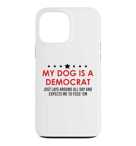 My Dog is a Democrat Lays Around All Day Expects Me Feed Him �X�}�z�P�[�X iPhone 13 Pro Max �p