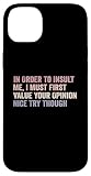 Funny In Order To Insult me I Must First Value CNHQ7YPHTTXUSIPHONE_14_PLUS
