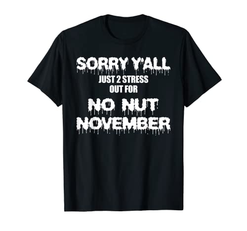 Sorry Y'all Just To Stress For No Nut November T-Shirt