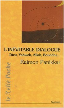 L'inévitable dialogue : Dieu, Yahweh, Allah, Bouddha... de Raimon Panikkar,Dominique Raoul-Duval (Traduction) ( 21 avril 2008 )
