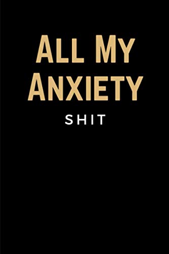 All My Anxiety Shit: Anxiety Tracking Journal & Log Book for Daily Stress Management - Interactive Workbook Tracker with Triggers, Symptoms, Moods - Funny Anxiety Gift for Women, Men, Teens & Kids