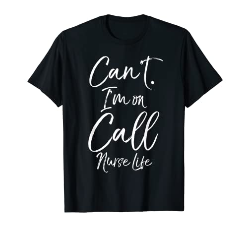 Cadeau d'allaitement amusant pour femme Can't I'm on Call Nurse Life T-Shirt