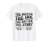 Plus l'encre est profonde, meilleure est l'histoire du tatoueur T-Shirt
