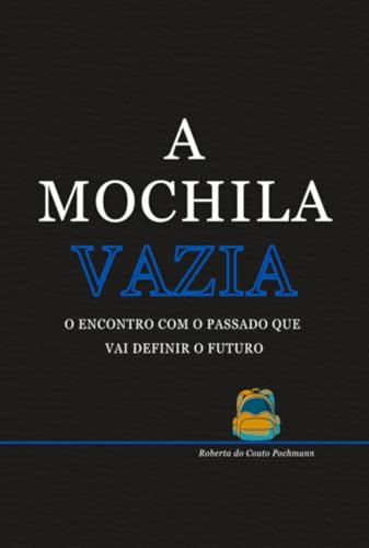 A Mochila Vazia - O Encontro com o Passado que vai Definir o Futuro