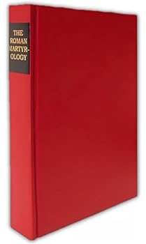 The Roman Martyrology, In Which are to be Found the Eulogies of the Saints and Blessed Approved by the Sacred Congregation of Rites up to 1961 [An English Translation from the Fourth Edition after the