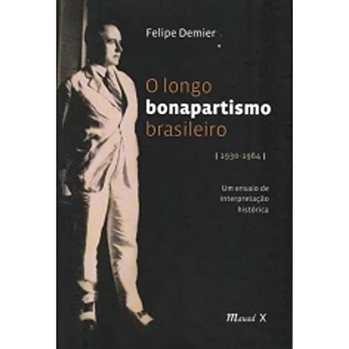 O longo bonapartismo brasileiro: (1930-1964) um ensaio de interpretação histórica: