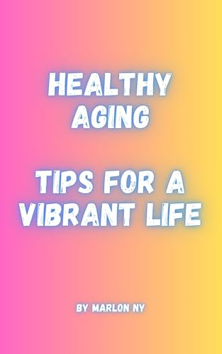 Healthy Aging: Tips for a Vibrant Life