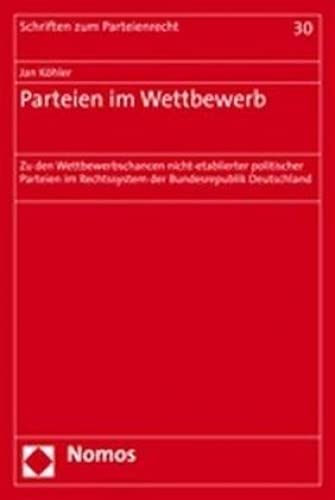 Parteien im Wettbewerb: Zu den Wettbewerbschancen nicht-etablierter politischer Parteien im Rechtssystem der Bundesrepublik Deutschland (Schriften zum Parteienrecht und zur Parteienforschung, Band 30)