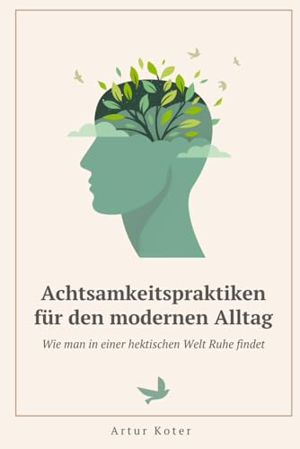 Achtsamkeitspraktiken für den modernen Alltag: Wie man in einer hektischen Welt Ruhe findet