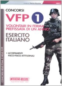 Concorsi VFP 1. Volontari in ferma prefissata di un anno. Esercito italiano. Accertamenti psico-fisico-attitudinali Concorsi VFP 1. Volontari in ferma prefissata di un anno. Esercito italiano. Accertamenti psico-fisico-attitudinali
