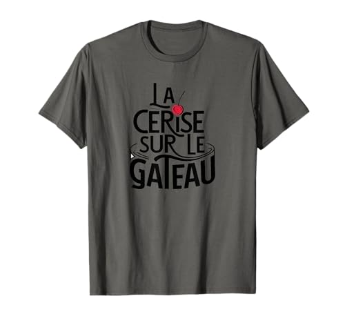 La Cerise sur le Gâteau - Expression Française et Humour T-Shirt