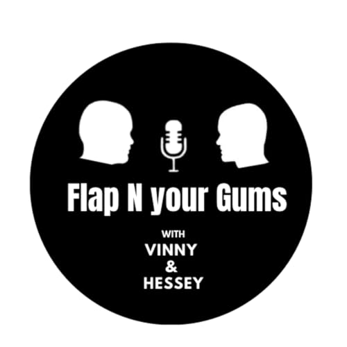 Flap N your Gums with Vinny & Hessey Ep71